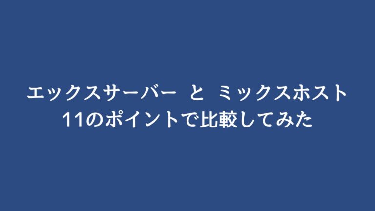 【エックスサーバーとミックスホストを11項目で比較！】どちらがおすすめかを説明！